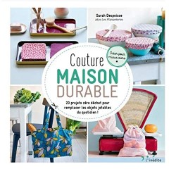 COUTURE MAISON DURABLE - 20 PROJETS ZERO DECHET POUR REMPLACER LES OBJETS JETABLES DU QUOTIDIEN!