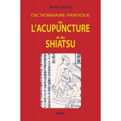 DICTIONNAIRE PRATIQUE DE L'ACUPUNCTURE ET DU SHIATSU