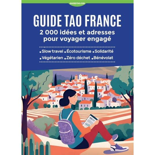 GUIDE TAO FRANCE - 2 000 IDEES ET ADRESSES POUR VOYAGER ENGAGE