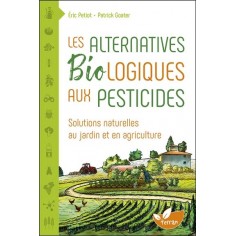 LES ALTERNATIVES BIOLOGIQUES AUX PESTICIDES - SOLUTIONS NATURELLES AU JARDIN ET EN AGRICULTURE