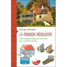 LA MAISON RESILIENTE - PISTES, ASTUCES ET PARTAGE DE SAVOIR-FAIRE POUR UN HABITAT AUTONOME