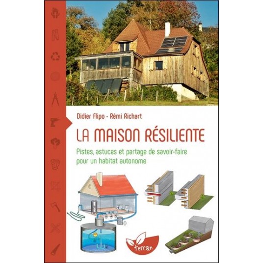 LA MAISON RESILIENTE - PISTES, ASTUCES ET PARTAGE DE SAVOIR-FAIRE POUR UN HABITAT AUTONOME