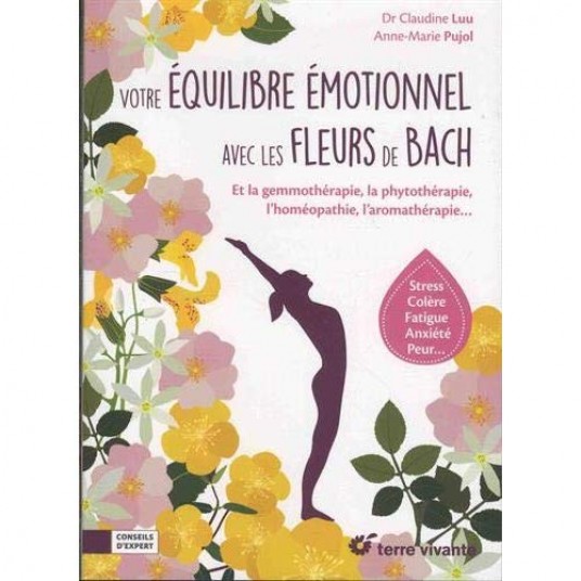 VOTRE EQUILIBRE EMOTIONNEL AVEC LES FLEURS DE BACH - ET LA GEMMOTHERAPIE, LA PHYTOTHERAPIE, L'HOMEOP