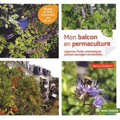 MON BALCON EN PERMACULTURE - LEGUMES, FRUITS, AROMATIQUES, PLANTES SAUVAGES COMESTIBLES