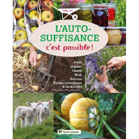 L'AUTO-SUFFISANCE C'EST POSSIBLE ! - FRUITS LEGUMES VIANDE OEUFS BOISSONS PLANTES AROMATIQUES ET MED