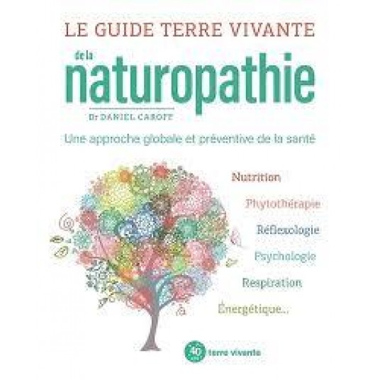 LE GUIDE TERRE VIVANTE DE LA NATUROPATHIE - UNE APPROCHE GLOBALE ET PREVENTIVE DE LA SANTE