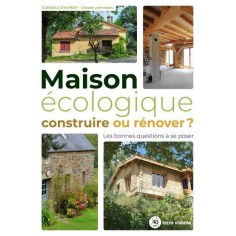 MAISON ECOLOGIQUE : CONSTRUIRE OU RENOVER ? - LES BONNES QUESTIONS A SE POSER