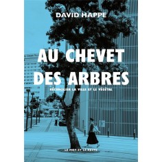 AU CHEVET DES ARBRES - RECONCILIER LA VILLE ET LE VEGETAL