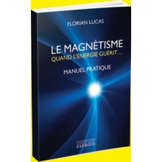 LE MAGNETISME QUAND L'ENERGIE GUERIT - MANUEL PRATIQUE