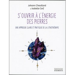 S'OUVRIR A L'ENERGIE DES PIERRES - UNE APPROCHE CLAIRE ET PRATIQUE DE LA LITHOTHERAPIE