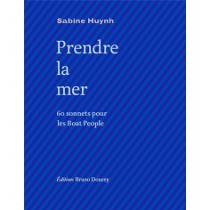 PRENDRE LA MER - 60 SONNETS POUR LES BOAT PEOPLE