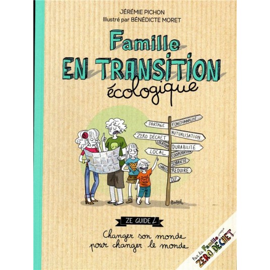 FAMILLE EN TRANSITION ECOLOGIQUE - ZE GUIDE CHANGER SON MONDE POUR CHANGER LE MONDE