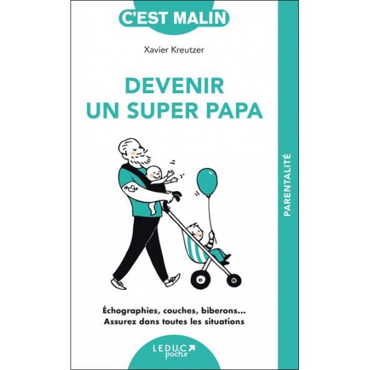 DEVENIR UN SUPER PAPA, C'EST MALIN - NE 15 ANS - ECHOGRAPHIES, COUCHES, BIBERONS ASSUREZ DANS TOUTES