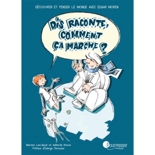 DIS RACONTE, COMMENT CA MARCHE ? - DECOUVRIR ET PENSER LE MONDE AVEC EDGAR MORIN