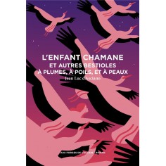 L'ENFANT CHAMANE ET AUTRES BESTIOLES A PLUMES, A POILS, ET A PEAUX