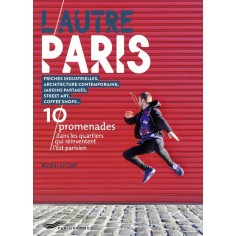 L'AUTRE PARIS - 10 PROMENADES DANS LES QUARTIERS QUI REINVENTENT L' EST PARISIEN