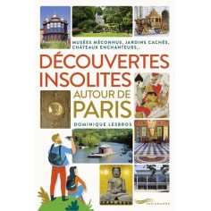 DECOUVERTES INSOLITES AUTOUR DE PARIS - JARDINS CACHES, CHATEAUX ENCHANTEURS, MUSEES MECONNUS