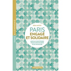 PARIS ENGAGE ET SOLIDAIRE - AGIR AU QUOTIDIEN POUR UNE SOCIETE PLUS HUMAINE