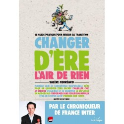 CHANGER D'ERE L'AIR DE RIEN - LE GUIDE PRATIQUE POUR REUSSIR
