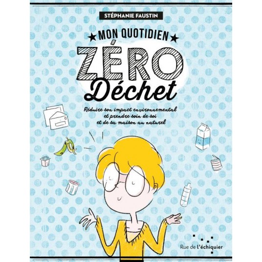 MON QUOTIDIEN ZERO DECHET - REDUIRE SON IMPACT ENVIRONNEMENT