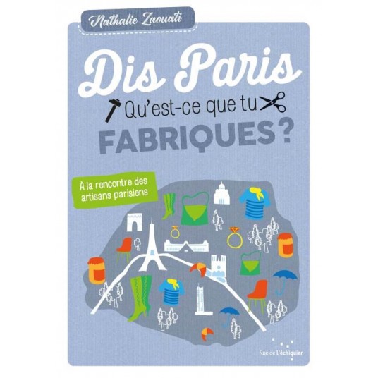 DIS PARIS QU'EST-CE QUE TU FABRIQUES ? A LA RENCONTRE DES