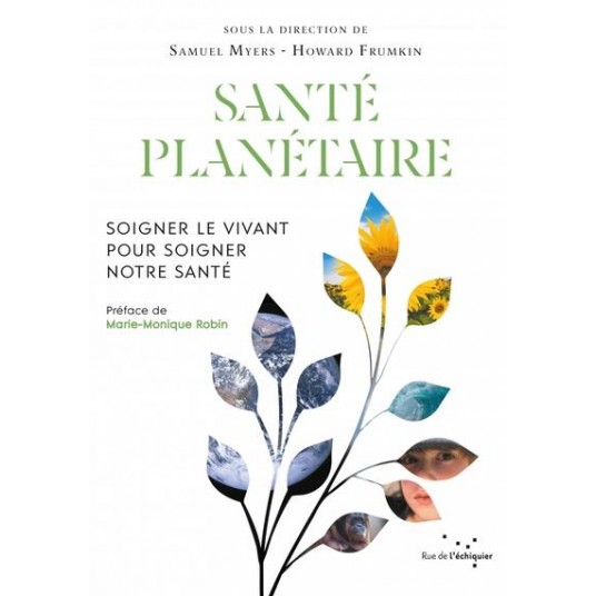 SANTE PLANETAIRE - SOIGNER LE VIVANT POUR SOIGNER NOTRE SANT