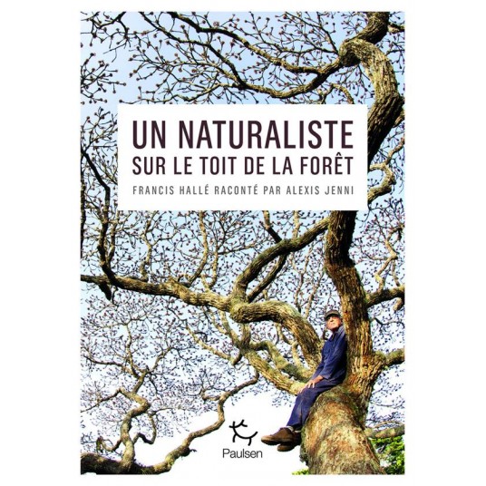UN NATURALISTE SUR LE TOIT DE LA FORET - FRANCIS HALLE RACONTE PAR ALEXIS JENNI