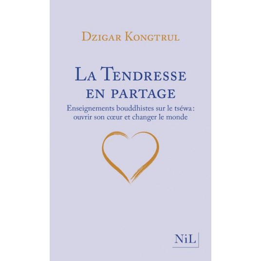 LA TENDRESSE EN PARTAGE - ENSEIGNEMENTS BOUDDHISTES SUR LE TSEWA