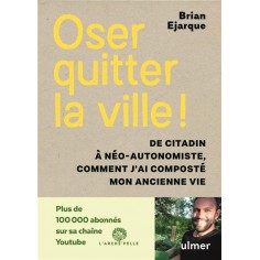 OSER QUITTER LA VILLE ! DE CITADIN A NEO-AUTONOMISTE, COMMENT J'AI COMPOSTE MON ANCIENNE VIE.