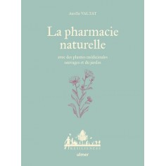 LA PHARMACIE NATURELLE - AVEC DES PLANTES MEDICINALES SAUVAGES ET DU JARDIN