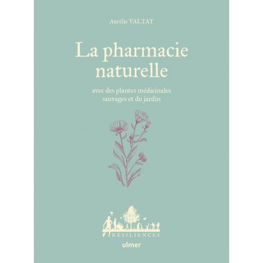 LA PHARMACIE NATURELLE - AVEC DES PLANTES MEDICINALES SAUVAGES ET DU JARDIN
