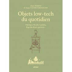 OBJETS LOW-TECH DU QUOTIDIEN - FABRIQUER BLENDER A PEDALE, FRIGO DU DESERT, GERMOIR... - TOME 1