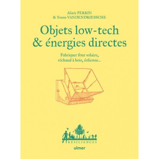 OBJETS LOW TECH & ENERGIES DIRECTES - FABRIQUER FOUR SOLAIRE, RECHAUD A BOIS, EOLIENNE...