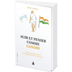 AGIR ET PENSER COMME GANDHI - NON VIOLENT, SOLIDAIRE, TOLERANT, OBSTINE, INTREPIDE, CHARISMATIQUE...