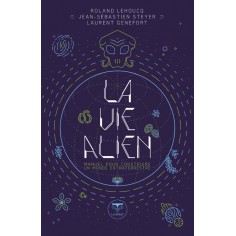 LA VIE ALIEN - MANUEL POUR CONSTRUIRE UN MONDE EXTRATERRESTRE
