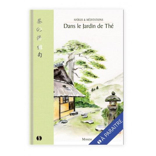 DANS LE JARDIN DE THE - HAIKUS & MEDITATIONS