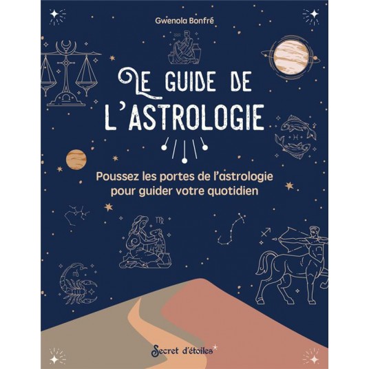 LE GUIDE DE L'ASTROLOGIE - POUSSEZ LES PORTES DE L'ASTROLOGIE POUR GUIDER VOTRE QUOTIDIEN