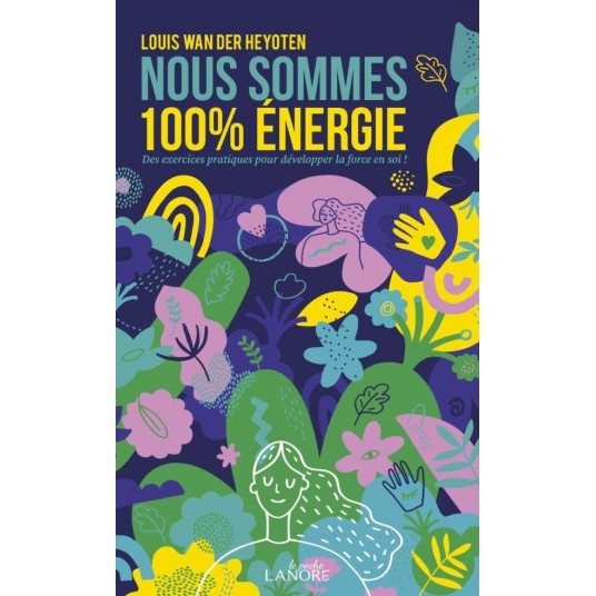 NOUS SOMMES 100% ENERGIE - DES EXERCICES PRATIQUES POUR DEVELOPPER LA FORCE EN SOI !