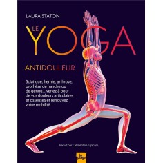 LE YOGA ANTIDOULEUR - ARTHROSE, SCIATIQUE, VENEZ A BOUT DE VOS DOULEURS ARTICULAIRES ET OSSEUSES