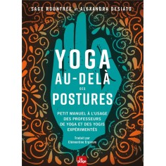YOGA AU-DELA DES POSTURES - PETIT MANUEL A L'USAGE DES YOGIS ET DES PROFESSEURS DE YOGA