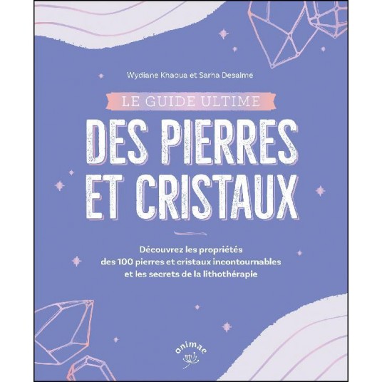 LE GUIDE ULTIME DES PIERRES ET CRISTAUX - DECRYPTER LES BIENFAITS DE 100 PIERRES ET CRISTAUX
