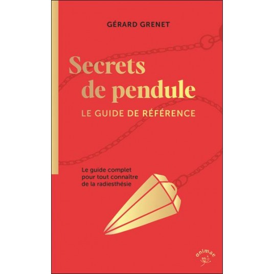 SECRETS DE PENDULE - LE GUIDE DE REFERENCE