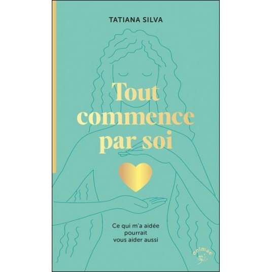 TOUT COMMENCE PAR SOI - CE QUI MA AIDEE POURRAIT VOUS AIDER AUSSI TOUT COMMENCE PAR SOI - CE QUI MA AIDEE POURRAIT VOUS AIDER AUSSI