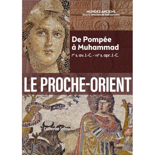 LE PROCHE-ORIENT - DE POMPEE A MUHAMMAD (IER S. AV. J.-C. - VIIE S. APR. J.-C.)