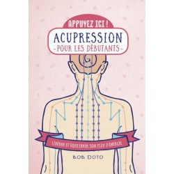APPUYEZ ICI - ACUPRESSION POUR LES DEBUTANTS