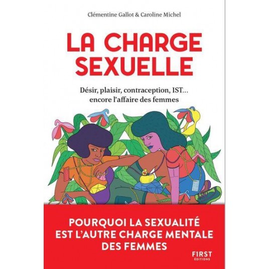 LA CHARGE SEXUELLE - DESIR, PLAISIR, CONTRACEPTION, IST... ENCORE L'AFFAIRE DES FEMMES