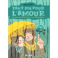 TANT PIS POUR L'AMOUR. OU COMMENT J'AI SURVECU A UN MANIPULATEUR