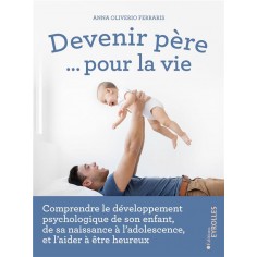 DEVENIR PERE... POUR LA VIE - COMPRENDRE LE DEVELOPPEMENT PSYCHOLOGIQUE DE SON ENFANT, DE SA NAISSAN