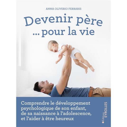 DEVENIR PERE... POUR LA VIE - COMPRENDRE LE DEVELOPPEMENT PSYCHOLOGIQUE DE SON ENFANT, DE SA NAISSAN