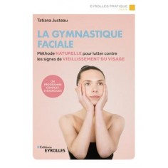 LA GYMNASTIQUE FACIALE - METHODE NATURELLE POUR LUTTER CONTRE LES SIGNES DU VIEILLISSEMENT DU VISAGE